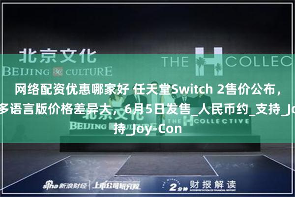 网络配资优惠哪家好 任天堂Switch 2售价公布，日版和多语言版价格差异大，6月5日发售_人民币约_支持_Joy-Con