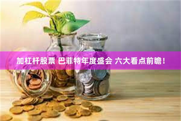 加杠杆股票 巴菲特年度盛会 六大看点前瞻！