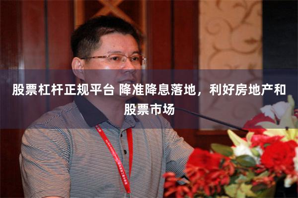 股票杠杆正规平台 降准降息落地，利好房地产和股票市场