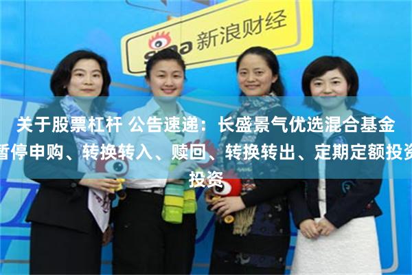 关于股票杠杆 公告速递：长盛景气优选混合基金暂停申购、转换转入、赎回、转换转出、定期定额投资