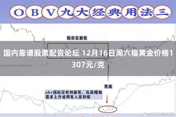 国内靠谱股票配资论坛 12月16日周六福黄金价格1307元/克